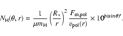 \begin{displaymath}
N_{\rm H}(\theta, r) = \frac{1}{\mu m_{\rm H}}\left(\frac{R_...
...F_{\rm m, pol}}
{v_{\rm pol}(r)}\times 10^{b(\sin\theta)^{s}}.
\end{displaymath}
