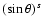 $(\sin\theta)^{s}$