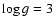 $\log g = 3$
