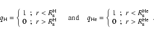 \begin{displaymath}q_{\rm H} =
\left\{\begin{array}{lcl}
1 & ; & r < R_{\rm s}^{...
...^{\rm He}\\
0 & ; & r > R_{\rm s}^{\rm He}\end{array}\right..
\end{displaymath}