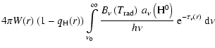 $\displaystyle 4\pi W(r)~(1 - q_{\rm H}(r))\int\limits_{\nu_{0}}^{\infty}\frac{B...
...ht)~a_{\nu}\left({\rm H^{0}}\right)}{h\nu}~{\rm e}^{-\tau_{\nu}(r)}~{\rm d}\nu~$