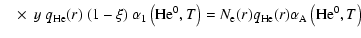 $\displaystyle ~~~\times~y~q_{\rm He}(r)~(1-\xi)~\alpha_{1}\left({\rm He^{0}},T\right) = N_{\rm e}(r) q_{\rm He}(r) \alpha_{\rm A}\left({\rm He^{0}},T\right)$