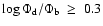 $\log \Phi_{\rm d}/\Phi_{\rm b}~\ge~0.3$
