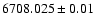 $6708.025\pm 0.01$