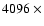 $4096~\times$