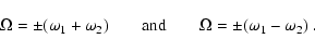 \begin{displaymath}\Omega = \pm (\omega_1+\omega_2)\qquad\mbox{and}\qquad
\Omega = \pm (\omega_1-\omega_2)~.
\end{displaymath}