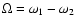 $\Omega =\omega_1-\omega_2$