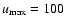$u_{\rm max}=100$