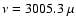 $\nu = 3005.3~\mu$