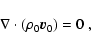 \begin{displaymath}\nabla\cdot (\rho_0\vec{v}_0) = 0~,
\end{displaymath}