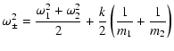 $\displaystyle \omega_{\pm}^2=\frac{\omega_1^2+\omega_2^2}{2} +
\frac{k}{2}\left(\frac{1}{m_1}+\frac{1}{m_2} \right)$