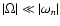 $\vert\Omega\vert \ll \vert\omega_n\vert$