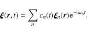 \begin{displaymath}\vec{\xi}(\vec{r},t)=\sum_n c_n(t) \vec{\xi}_n(\vec{r})
{\rm e}^{-{\rm i}\omega_n t} .
\end{displaymath}