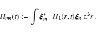 \begin{displaymath}H_{mn}(t):=\int\vec{\xi}_m^*\cdot
H_1(\vec{r},t)\vec{\xi}_n~ {\rm d}^3r~.
\end{displaymath}