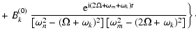 $\displaystyle + \left.
B_k^{(0)}~\frac{{\rm e}^{{\rm i}(2\Omega+ \omega_m+\omeg...
...omega_k)^2\right]
\left[\omega_m^2 - (2\Omega+\omega_k)^2\right]} \right\}\cdot$