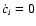 $\dot{c}_i=0$