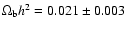 $\Omega_{\rm b}h^2 = 0.021
\pm 0.003$