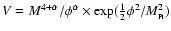 $V = M^{4 + \alpha} / \phi^\alpha
\times \exp(\frac{1}{2} \phi^2 / M_{\rm\scriptscriptstyle Pl}^2)$