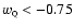 $w_{\rm\scriptscriptstyle Q}< -0.75 $