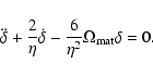 \begin{displaymath}\ddot \delta + \frac{2}{\eta} \dot \delta - \frac{6}{\eta^2}
\Omega_{\rm mat}\delta = 0 .
\end{displaymath}