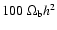 $100\;\Omega_{\rm b}h^2$