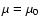 $\mu =\mu _0$