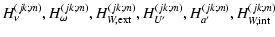 $\displaystyle H^{(jk;m)}_\nu, H^{(jk;m)}_\omega, H^{(jk;m)}_{W,\rm ext}, H^{(jk;m)}_{U'},
H^{(jk;m)}_{a'}, H^{(jk;m)}_{W,\rm int}$