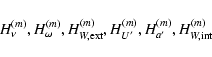 \begin{displaymath}
H^{(m)}_\nu, H^{(m)}_\omega, H^{(m)}_{W,\rm ext}, H^{(m)}_{U'},
H^{(m)}_{a'}, H^{(m)}_{W,\rm int}\end{displaymath}