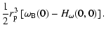 $\displaystyle \frac{1}{2}r_{\rm p}^3\left[\omega_{\rm B}(0)- H_\omega
(0,0)\right].$