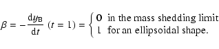 \begin{displaymath}
\beta=-\frac{{\rm d} y_{\rm B}}{{\rm d}t}\;(t=1)=\left\{
\b...
...\\
1 & \mbox{for an ellipsoidal shape.}
\end{array}\right.
\end{displaymath}