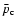 $\bar{p}_{\rm c}$