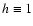 $h\equiv 1$