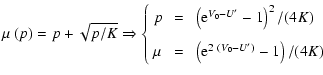 $\displaystyle \mu~(p)=p+\sqrt{p/K}\Rightarrow\left\{
\begin{array}{lcl}
p&\;=\;...
...\\  [3mm]
\mu&\;=\;&\left({\rm e}^{2~(V_0-U')}-1\right)/(4K)
\end{array}\right.$
