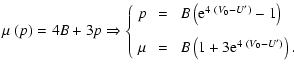 $\displaystyle \mu~(p)=4B+3p\Rightarrow\left\{
\begin{array}{lcl}
p&\;=\;&B\left...
...) \\  [3mm]
\mu&\;=\;&B\left(1+3{\rm e}^{4~(V_0-U')}\right).
\end{array}\right.$