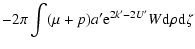 $\displaystyle -2\pi\int(\mu+p)a'{\rm e}^{2k'-2U'}W{\rm d}\rho {\rm d}\zeta$