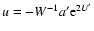 $u=-W^{-1}a'{\rm e}^{2U'}$