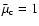 $\bar{\mu}_{\rm c}=1$