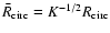 $\bar{R}_{\rm circ}=K^{-1/2}{R}_{\rm circ}$