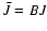 $\bar{J}=BJ$