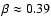 $\beta\approx 0.39$