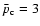$\bar{p}_{\rm c}=3$