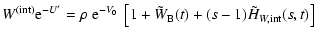 $\displaystyle W^{\rm (int)}{\rm e}^{-U'} = \rho\;{\rm e}^{-V_0}\;
\left[1+\tilde{W}_{\rm B}(t)+(s-1)\tilde{H}_{W,\rm int}(s,t)\right]$