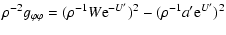 $\displaystyle \rho^{-2}g_{\varphi\varphi}=(\rho^{-1}W{\rm e}^{-U'})^2-(\rho^{-1}a'{\rm e}^{U'})^2$