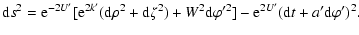 $\displaystyle {\rm d}s^2={\rm e}^{-2U'}[{\rm e}^{2k'}({\rm d}\rho^2+{\rm d}\zeta^2)+W^2 {\rm d}\varphi'^2]
-{\rm e}^{2U'}({\rm d}t+a'{\rm d}\varphi')^2.$