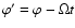 $\varphi'=\varphi-\Omega t$