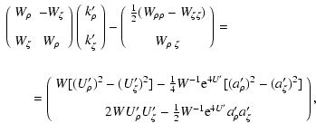 $\displaystyle \begin{array}{l}
\left(
\begin{array}{cc}
W_\rho & -W_\zeta \\  [...
...\frac{1}{2}W^{-1}{\rm e}^{4U'}
a'_\rho a'_\zeta
\end{array}\right),
\end{array}$