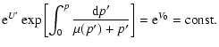 $\displaystyle {\rm e}^{U'}\exp\left[\int_0^p\frac{{\rm d}p'}{\mu(p')+p'}\right]
={\rm e}^{V_0}=\mbox{const.}$