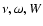 $\nu,\omega,W$