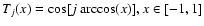 $T_j(x)=\cos[j\arccos(x)], x\in [-1,1]$