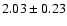 $ 2.03 \pm 0.23$